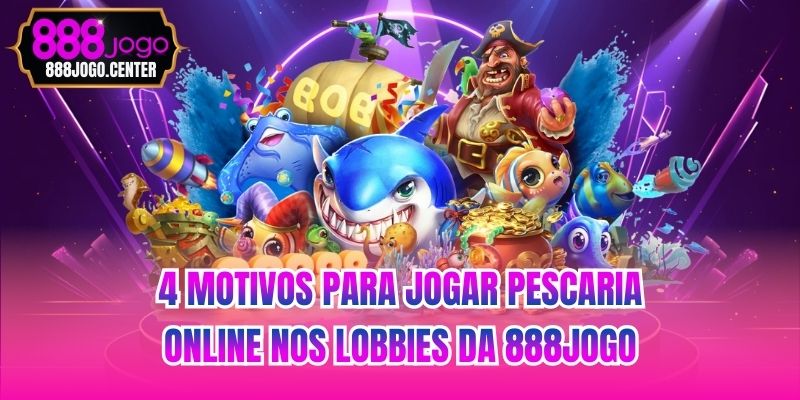 4 motivos para jogar pescaria online nos lobbies da 888jogo