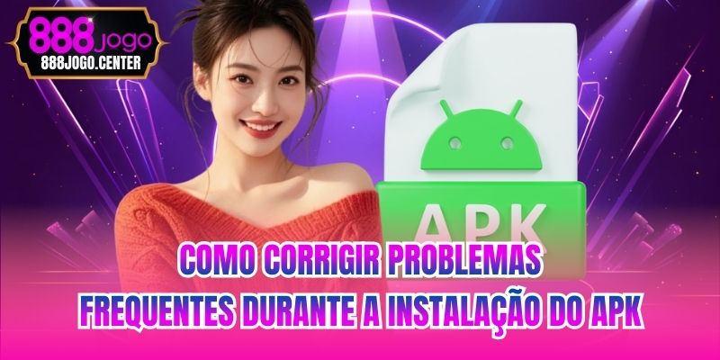 Como corrigir problemas frequentes durante a instalação do APK