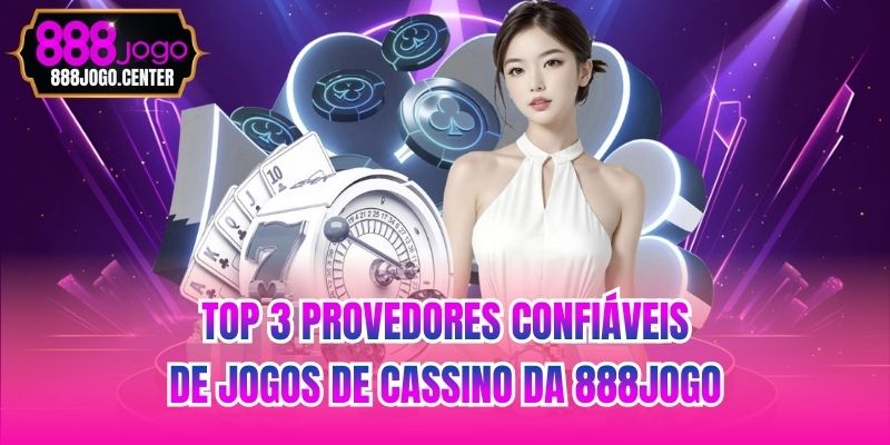 Top 3 provedores confiáveis de jogos de cassino da 888jogo